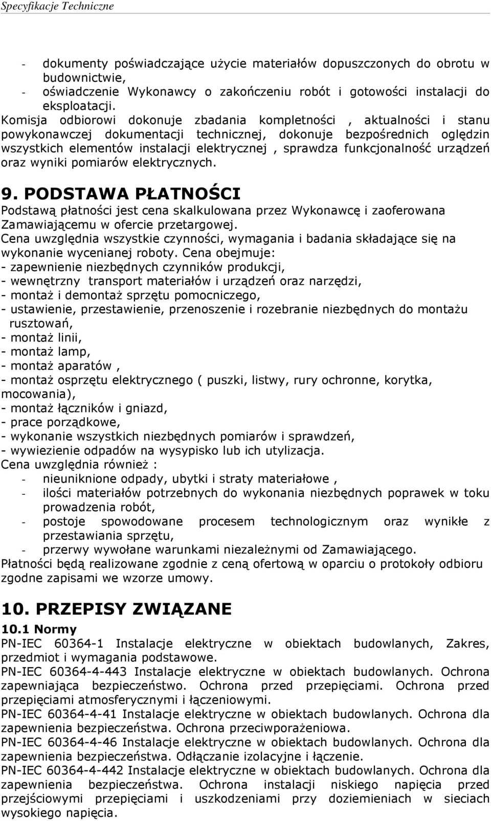funkcjonalność urządzeń oraz wyniki pomiarów elektrycznych. 9. PODSTAWA PŁATNOŚCI Podstawą płatności jest cena skalkulowana przez Wykonawcę i zaoferowana Zamawiającemu w ofercie przetargowej.
