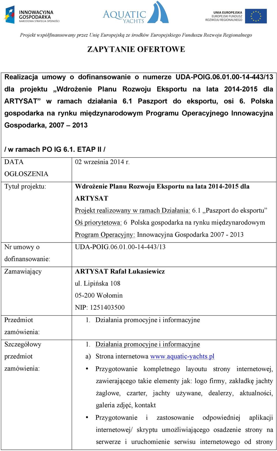 OGŁOSZENIA Tytuł projektu: Wdrożenie Planu Rozwoju Eksportu na lata 2014-2015 dla ARTYSAT Projekt realizowany w ramach Działania: 6.