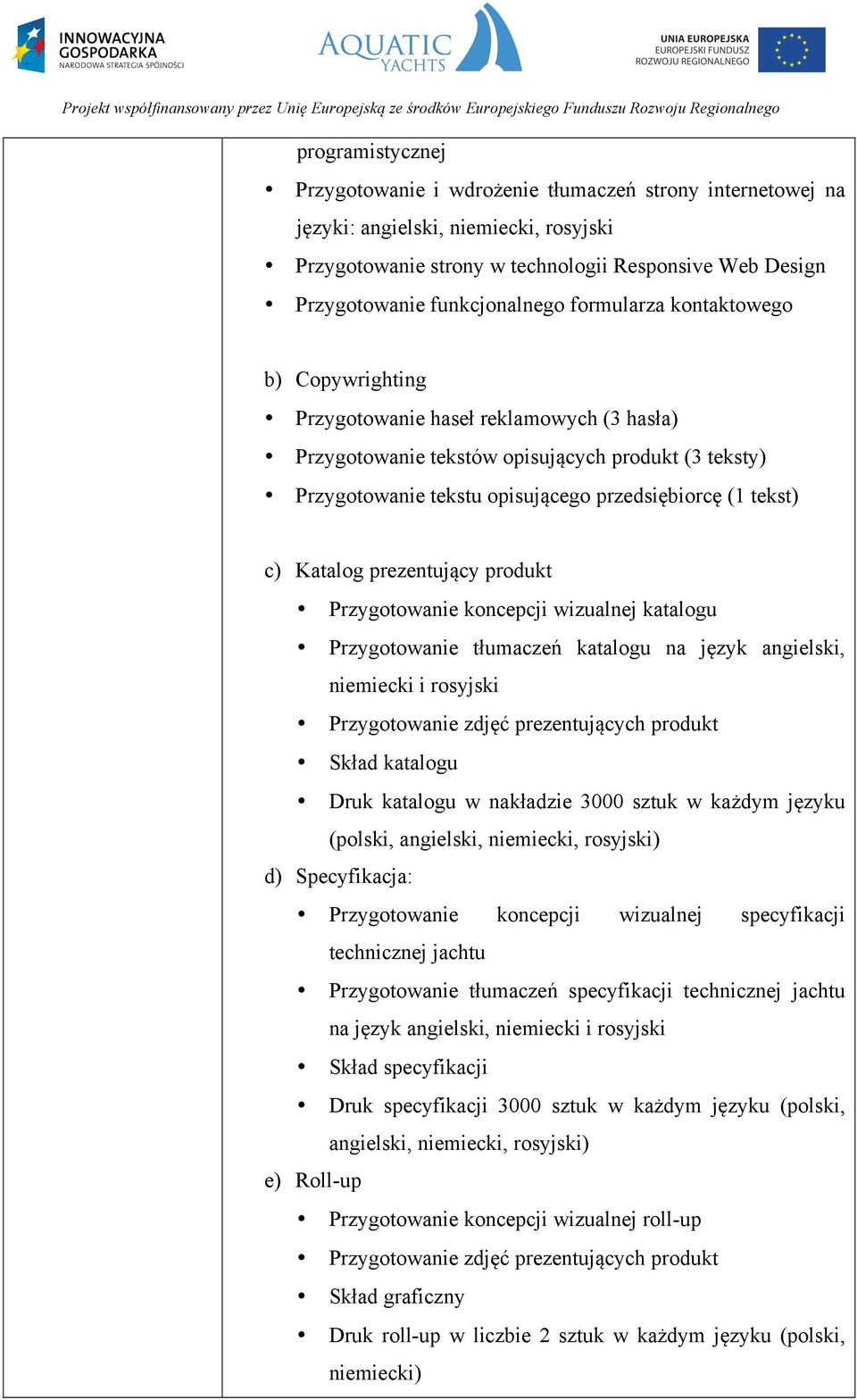 (1 tekst) c) Katalog prezentujący produkt Przygotowanie koncepcji wizualnej katalogu Przygotowanie tłumaczeń katalogu na język angielski, niemiecki i rosyjski Przygotowanie zdjęć prezentujących