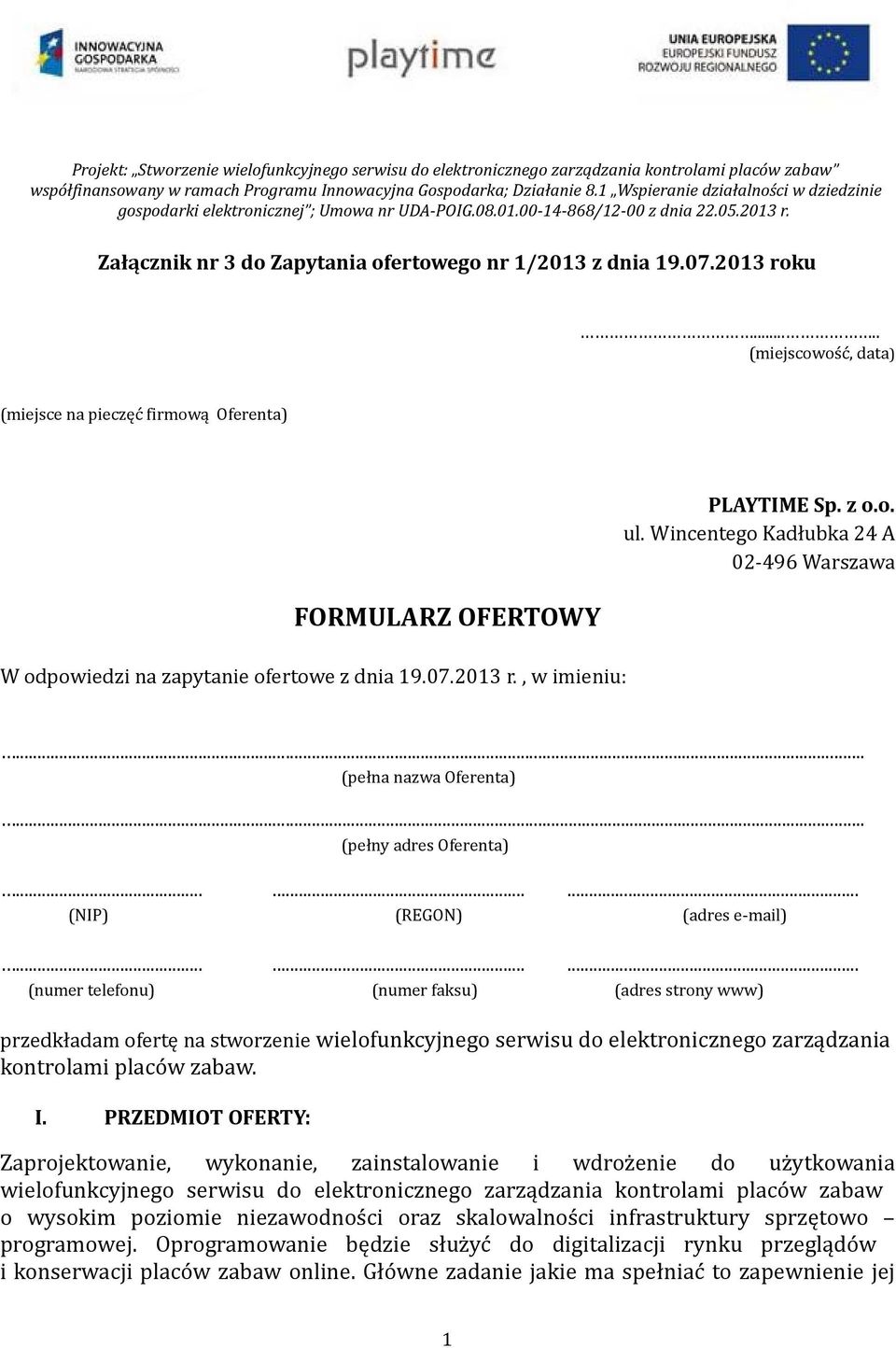 .... (miejscowość, data) (miejsce na pieczęć firmową Oferenta) FORMULARZ OFERTOWY W odpowiedzi na zapytanie ofertowe z dnia 19.07.2013 r., w imieniu: PLAYTIME Sp. z o.o. ul.