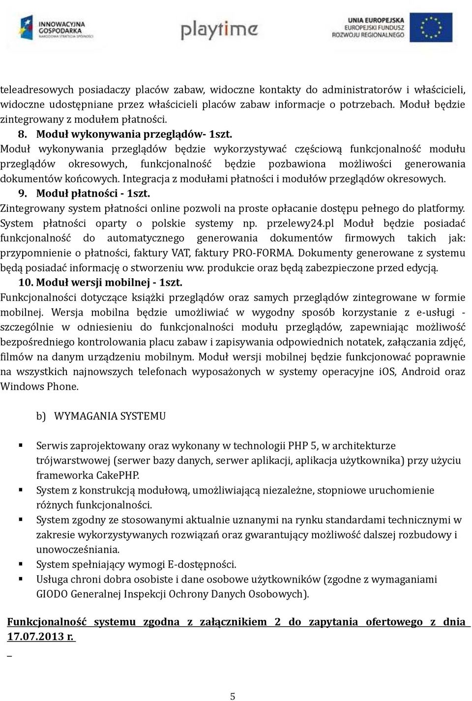 Moduł wykonywania przeglądów będzie wykorzystywać częściową funkcjonalność modułu przeglądów okresowych, funkcjonalność będzie pozbawiona możliwości generowania dokumentów końcowych.