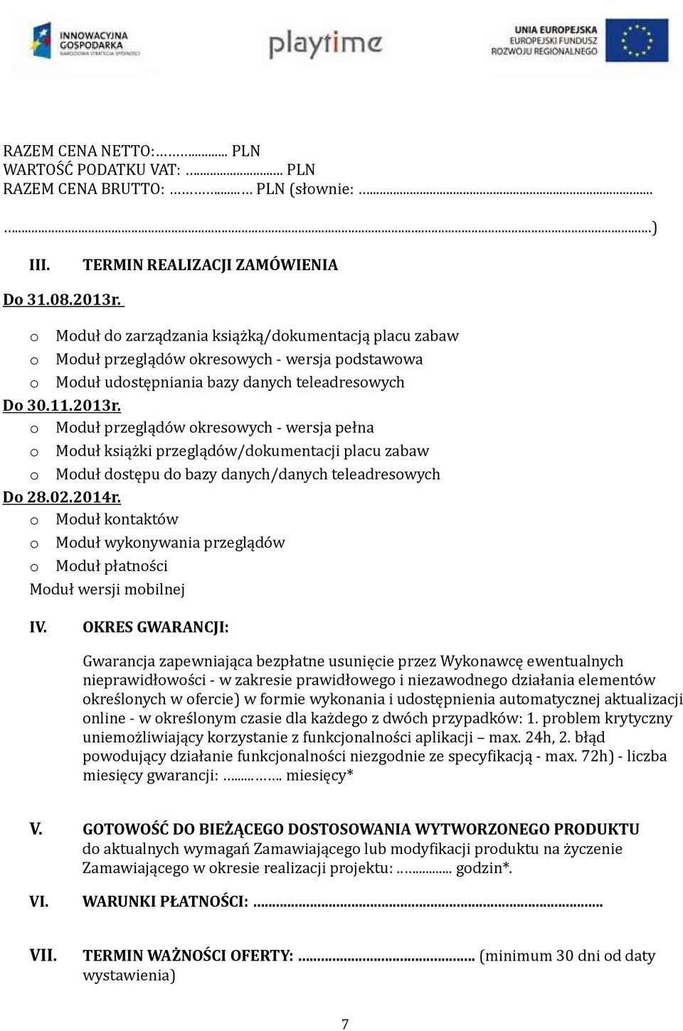 o Moduł przeglądów okresowych wersja pełna o Moduł książki przeglądów/dokumentacji placu zabaw o Moduł dostępu do bazy danych/danych teleadresowych Do 28.02.2014r.