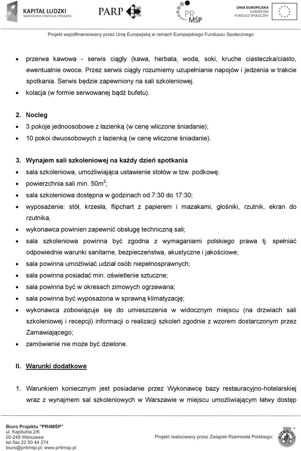 Nocleg 3 pokoje jednoosobowe z łazienką (w cenę wliczone śniadanie); 10 pokoi dwuosobowych z łazienką (w cenę wliczone śniadanie). 3. Wynajem sali szkoleniowej na każdy dzień spotkania sala szkoleniowa, umożliwiająca ustawienie stołów w tzw.