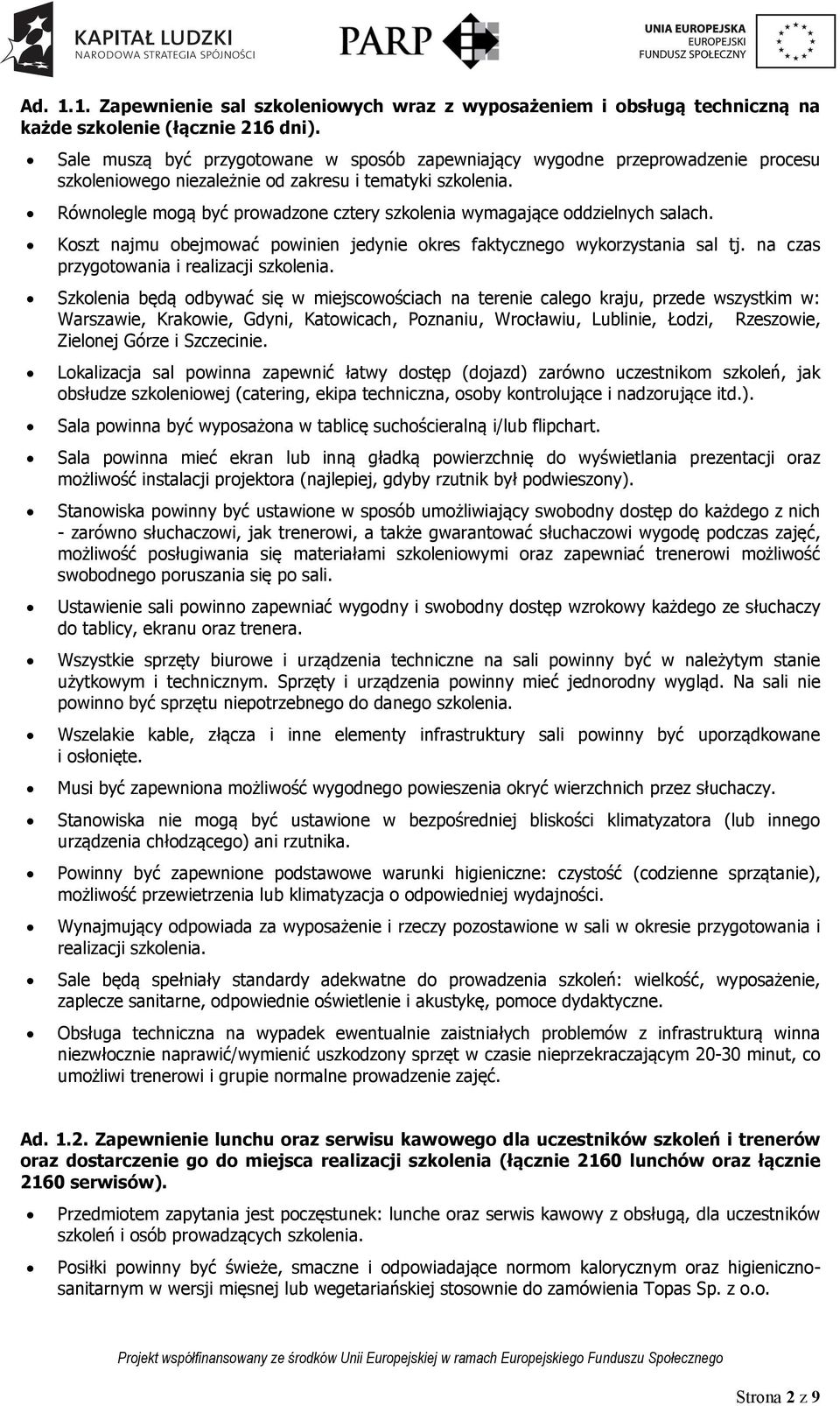 Równolegle mogą być prowadzone cztery szkolenia wymagające oddzielnych salach. Koszt najmu obejmować powinien jedynie okres faktycznego wykorzystania sal tj.