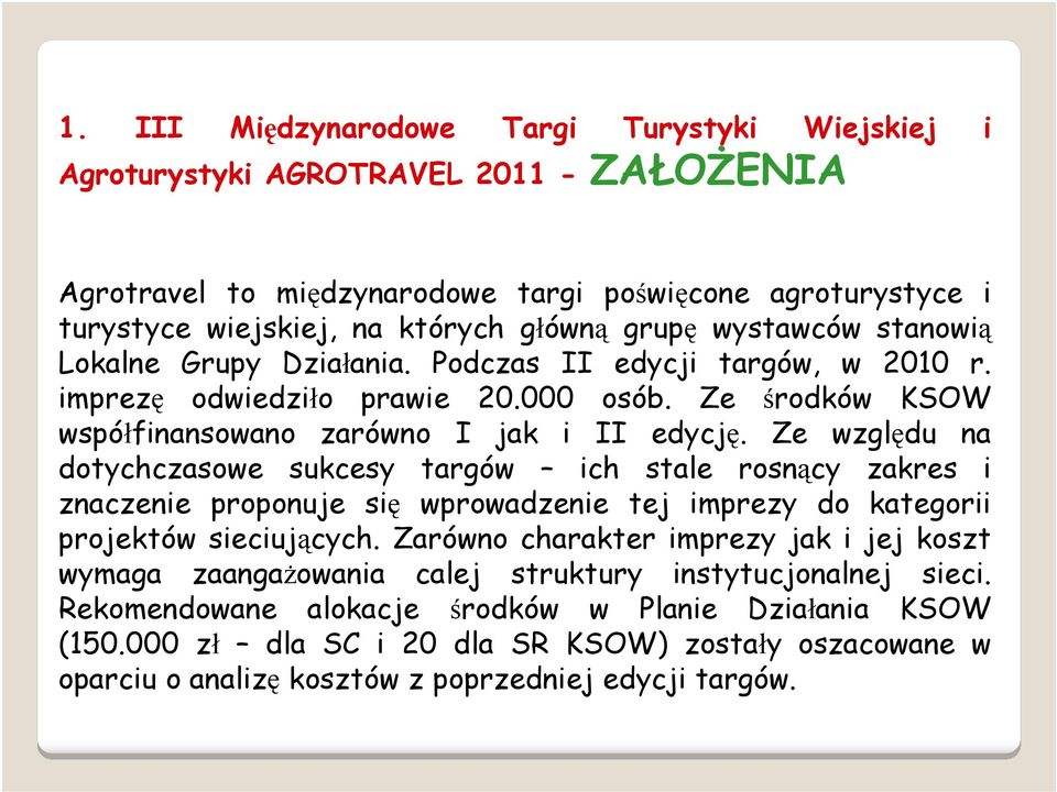 Ze względu na dotychczasowe sukcesy targów ich stale rosnący zakres i znaczenie proponuje się wprowadzenie tej imprezy do kategorii projektów sieciujących.