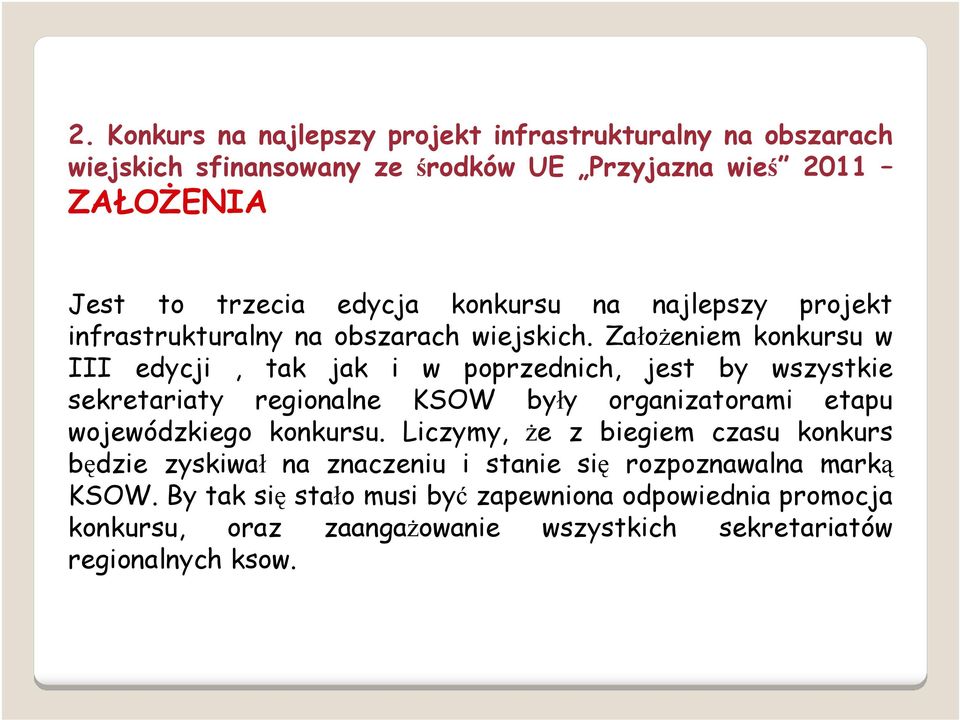 Założeniem konkursu w III edycji, tak jak i w poprzednich, jest by wszystkie sekretariaty regionalne KSOW były organizatorami etapu wojewódzkiego