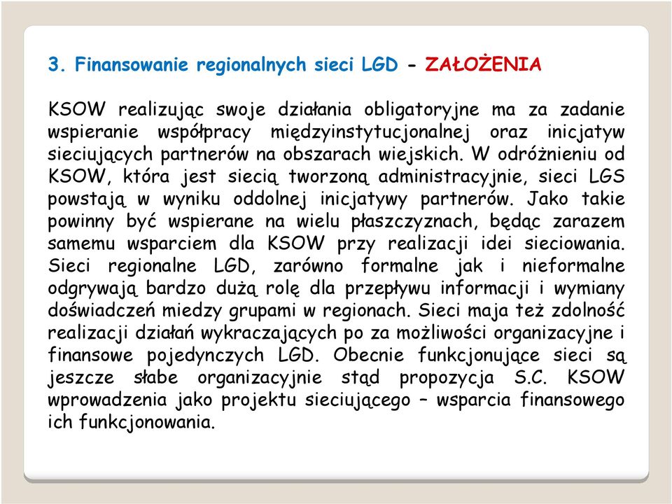 Jako takie powinny być wspierane na wielu płaszczyznach, będąc zarazem samemu wsparciem dla KSOW przy realizacji idei sieciowania.