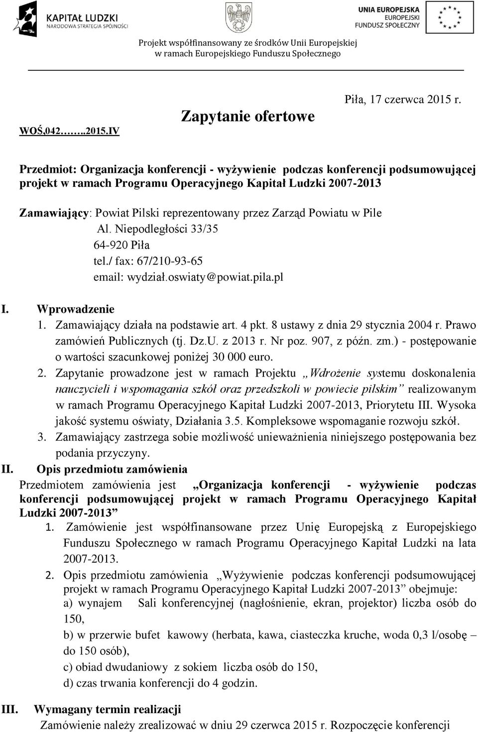 Zarząd Powiatu w Pile Al. Niepodległości 33/35 64-920 Piła tel./ fax: 67/210-93-65 email: wydział.oswiaty@powiat.pila.pl I. Wprowadzenie 1. Zamawiający działa na podstawie art. 4 pkt.