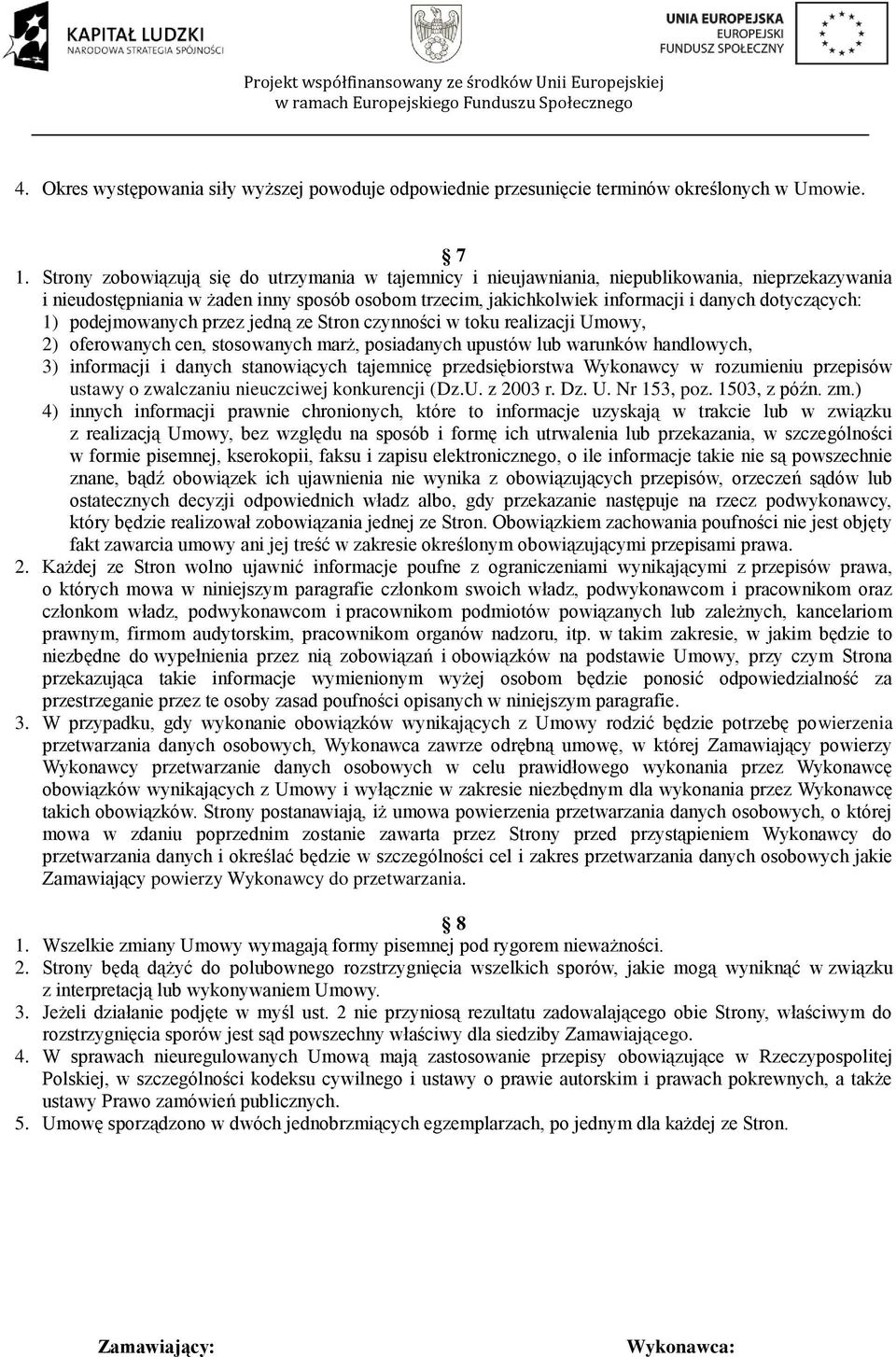 dotyczących: 1) podejmowanych przez jedną ze Stron czynności w toku realizacji Umowy, 2) oferowanych cen, stosowanych marż, posiadanych upustów lub warunków handlowych, 3) informacji i danych