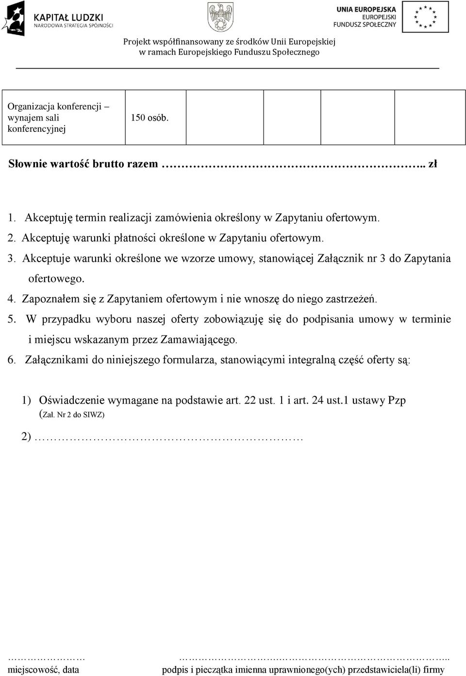 Zapoznałem się z Zapytaniem ofertowym i nie wnoszę do niego zastrzeżeń. 5. W przypadku wyboru naszej oferty zobowiązuję się do podpisania umowy w terminie i miejscu wskazanym przez Zamawiającego. 6.