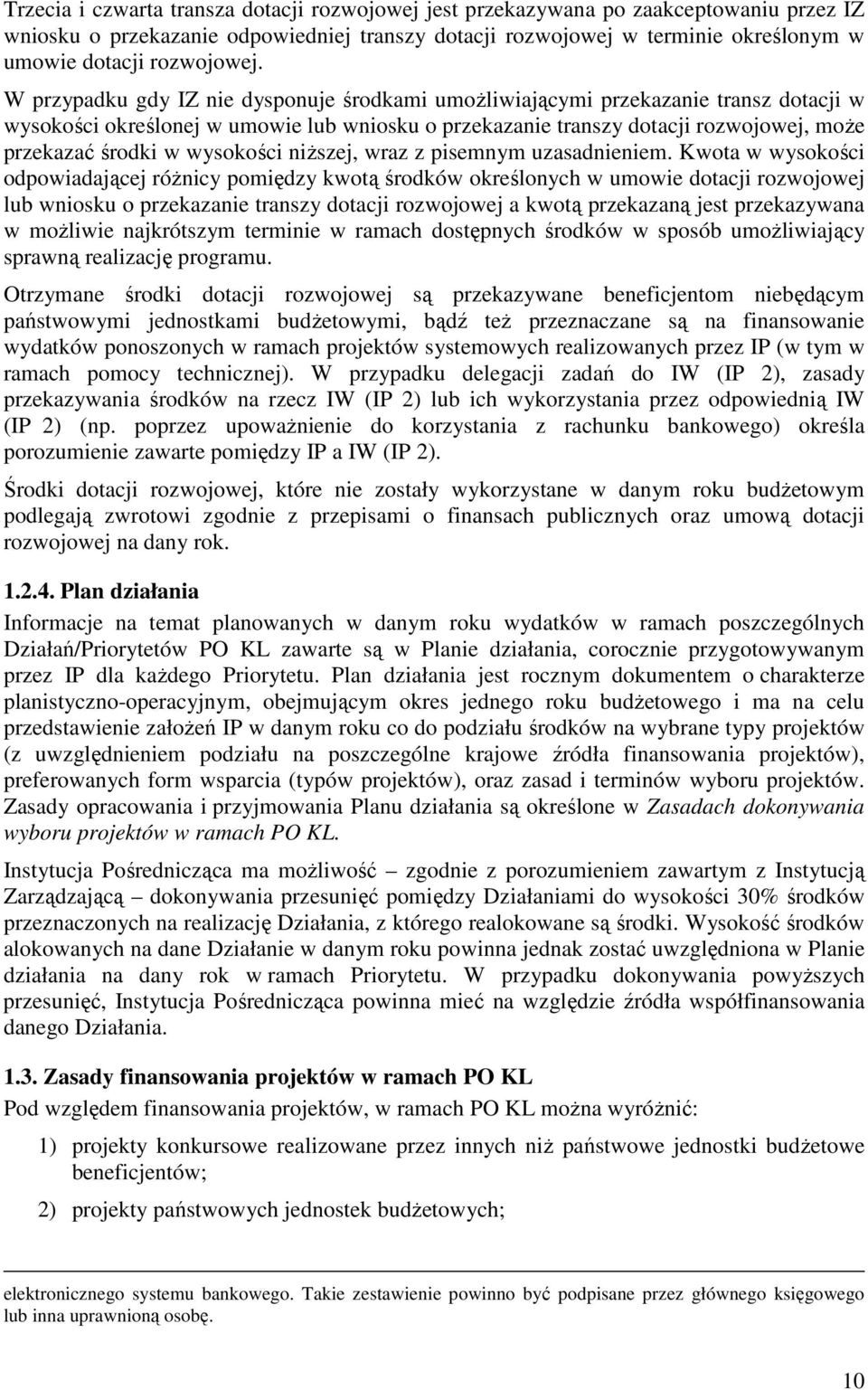 W przypadku gdy IZ nie dysponuje środkami umoŝliwiającymi przekazanie transz dotacji w wysokości określonej w umowie lub wniosku o przekazanie transzy dotacji rozwojowej, moŝe przekazać środki w