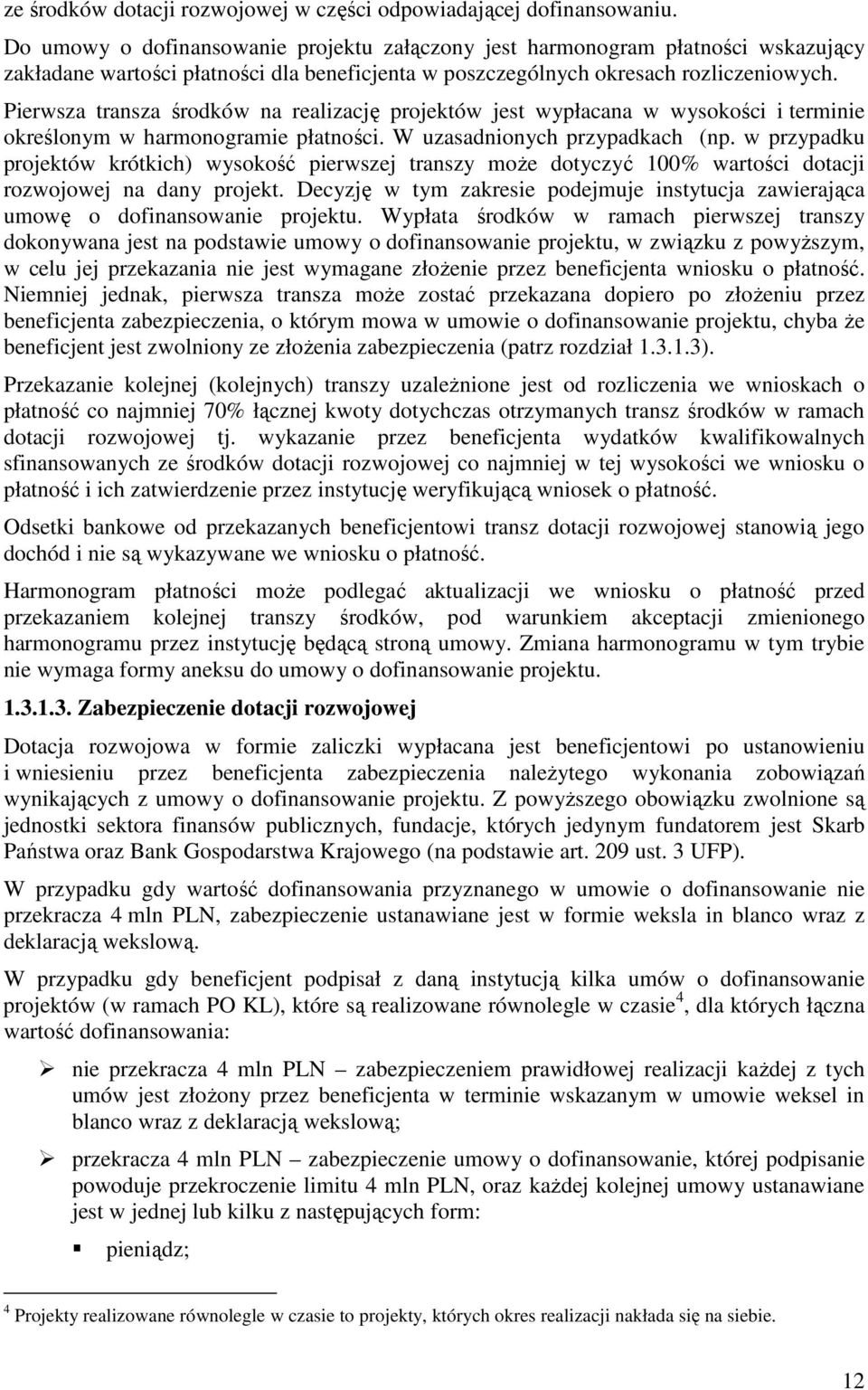 Pierwsza transza środków na realizację projektów jest wypłacana w wysokości i terminie określonym w harmonogramie płatności. W uzasadnionych przypadkach (np.