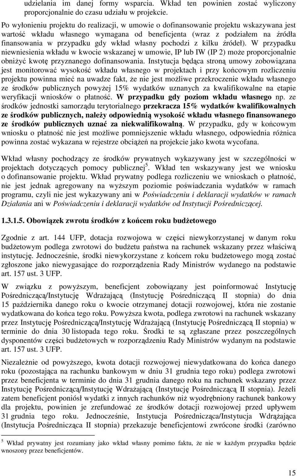 wkład własny pochodzi z kilku źródeł). W przypadku niewniesienia wkładu w kwocie wskazanej w umowie, IP lub IW (IP 2) moŝe proporcjonalnie obniŝyć kwotę przyznanego dofinansowania.