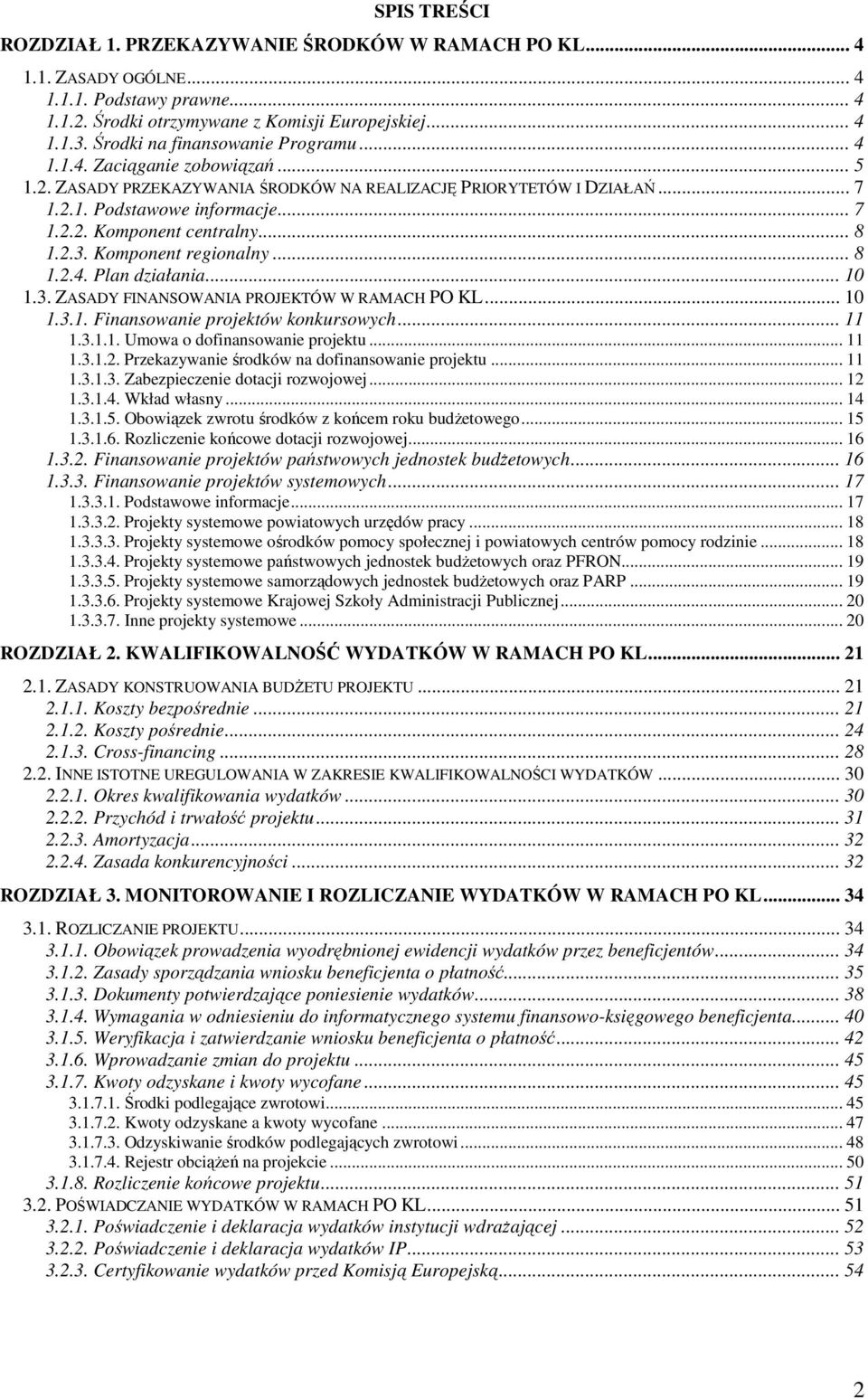 .. 8 1.2.3. Komponent regionalny... 8 1.2.4. Plan działania... 10 1.3. ZASADY FINANSOWANIA PROJEKTÓW W RAMACH PO KL... 10 1.3.1. Finansowanie projektów konkursowych... 11 1.3.1.1. Umowa o dofinansowanie projektu.