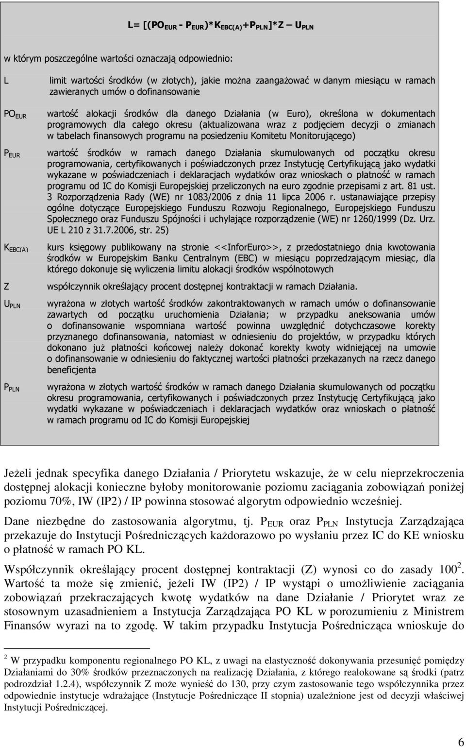 podjęciem decyzji o zmianach w tabelach finansowych programu na posiedzeniu Komitetu Monitorującego) wartość środków w ramach danego Działania skumulowanych od początku okresu programowania,