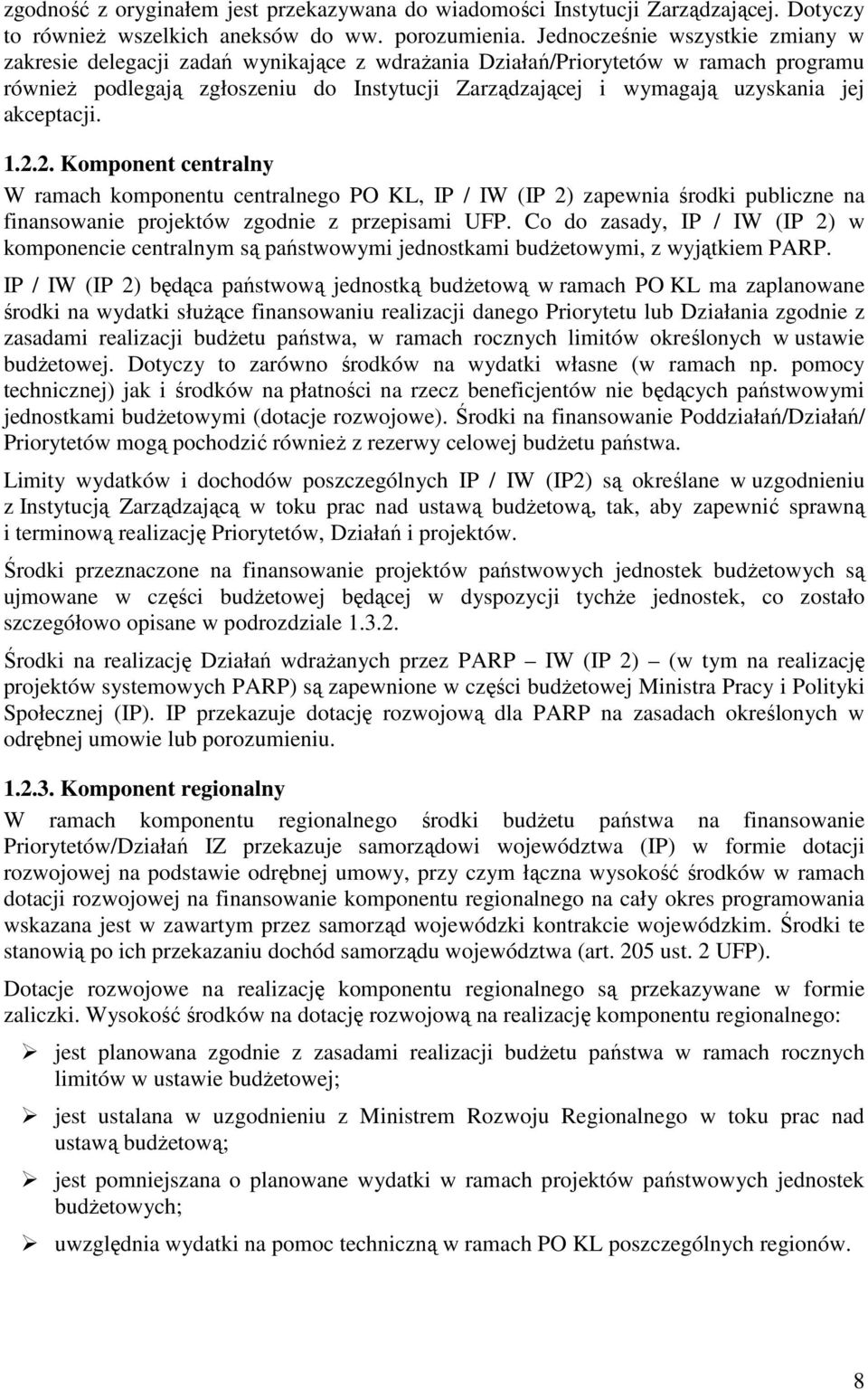 akceptacji. 1.2.2. Komponent centralny W ramach komponentu centralnego PO KL, IP / IW (IP 2) zapewnia środki publiczne na finansowanie projektów zgodnie z przepisami UFP.