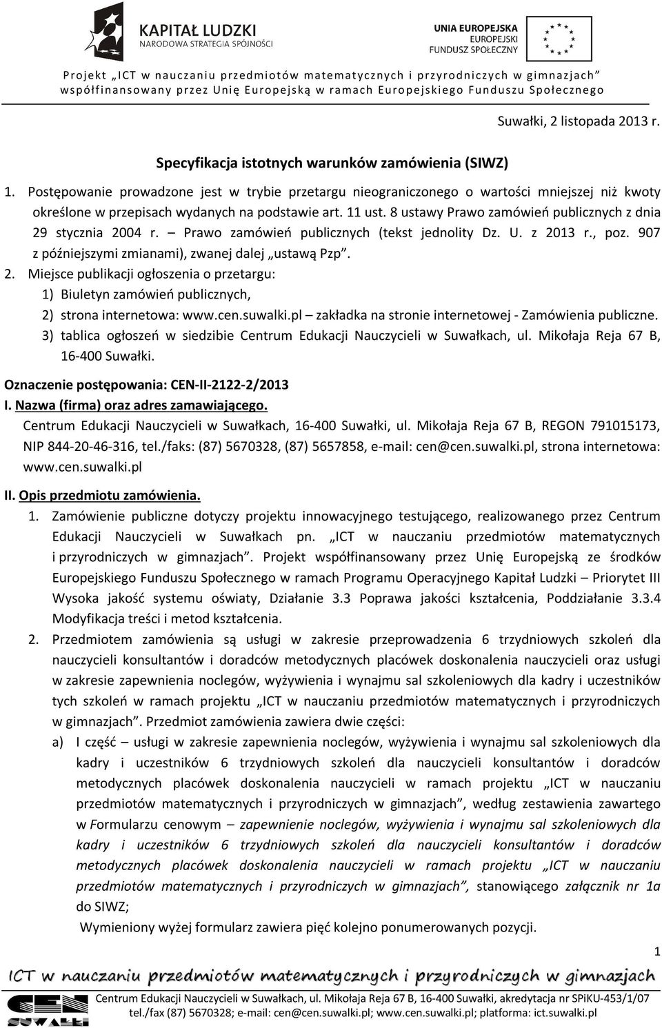 8 ustawy Prawo zamówień publicznych z dnia 29 stycznia 2004 r. Prawo zamówień publicznych (tekst jednolity Dz. U. z 2013 r., poz. 907 z późniejszymi zmianami), zwanej dalej ustawą Pzp. 2. Miejsce publikacji ogłoszenia o przetargu: 1) Biuletyn zamówień publicznych, 2) strona internetowa: www.