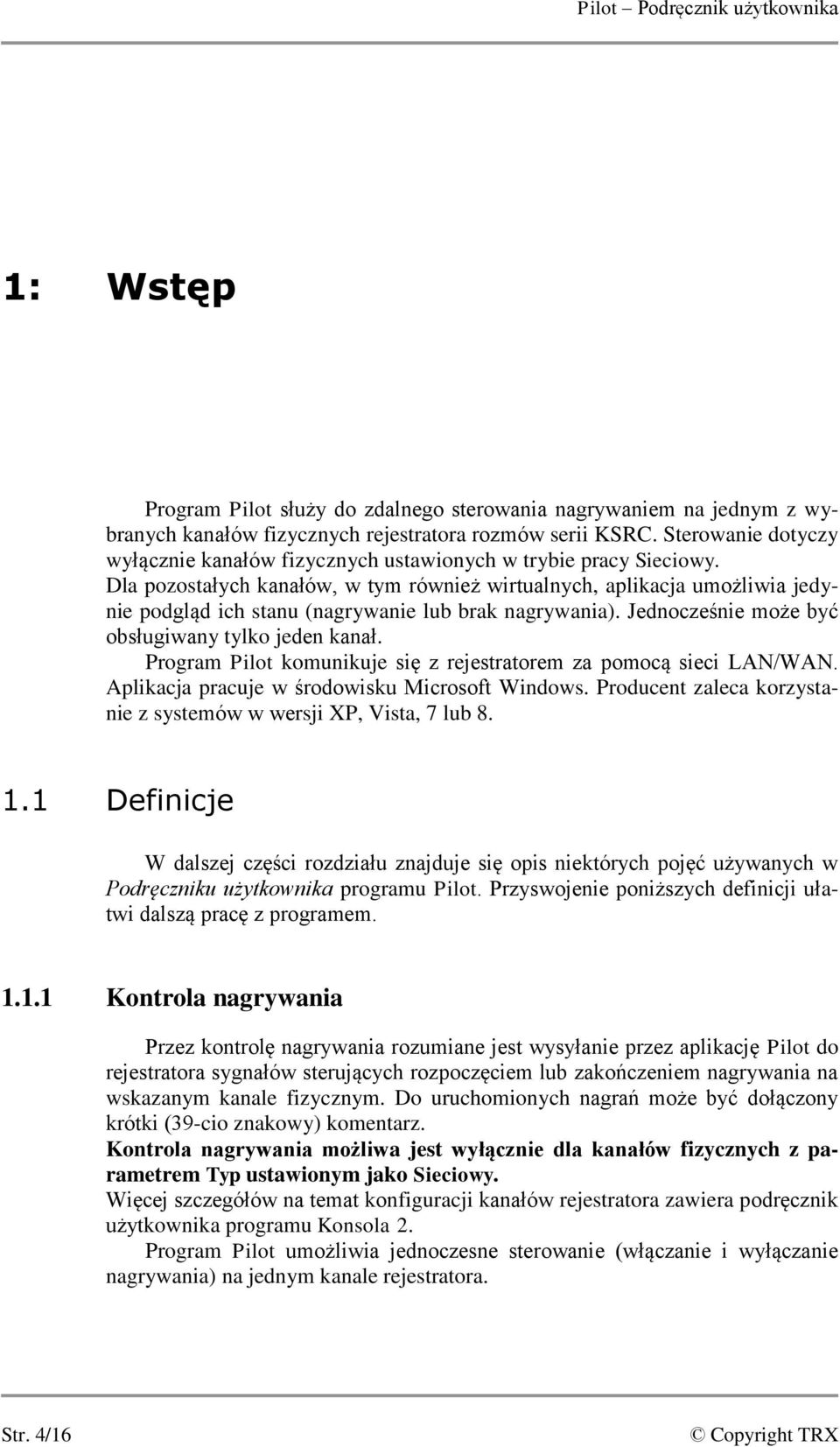 Dla pozostałych kanałów, w tym również wirtualnych, aplikacja umożliwia jedynie podgląd ich stanu (nagrywanie lub brak nagrywania). Jednocześnie może być obsługiwany tylko jeden kanał.