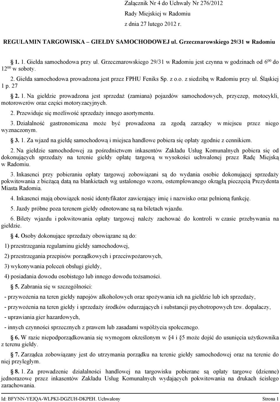 27 2. 1. Na giełdzie prowadzona jest sprzedaż (zamiana) pojazdów samochodowych, przyczep, motocykli, motorowerów oraz części motoryzacyjnych. 2. Przewiduje się możliwość sprzedaży innego asortymentu.