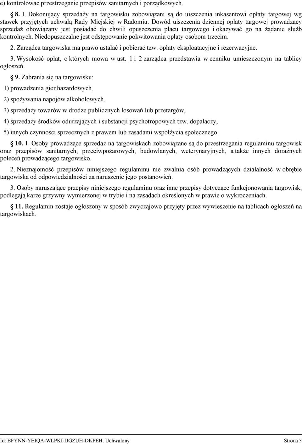 Dowód uiszczenia dziennej opłaty targowej prowadzący sprzedaż obowiązany jest posiadać do chwili opuszczenia placu targowego i okazywać go na żądanie służb kontrolnych.