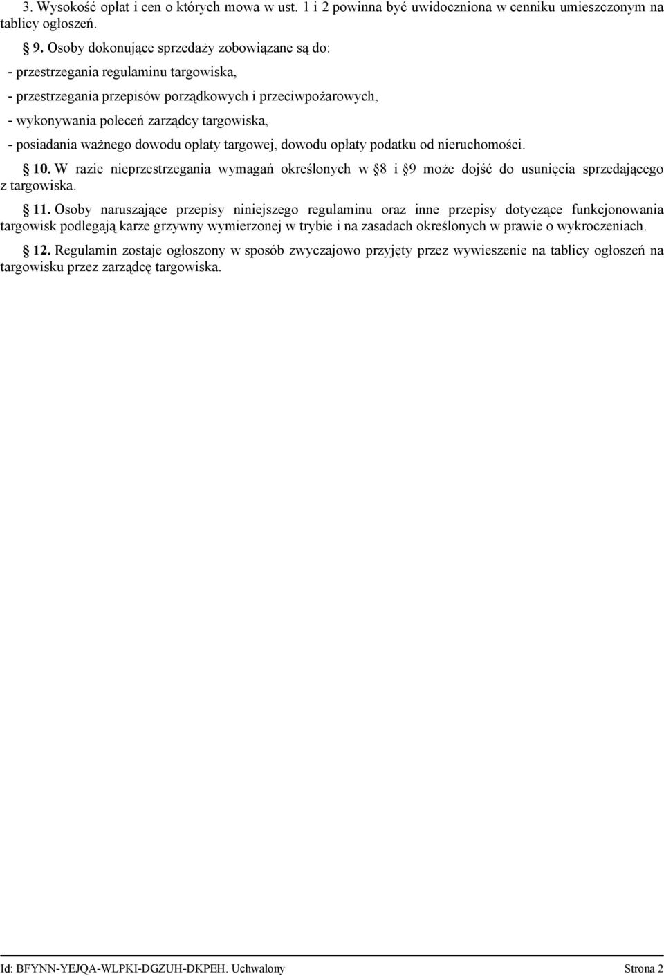 posiadania ważnego dowodu opłaty targowej, dowodu opłaty podatku od nieruchomości. 10. W razie nieprzestrzegania wymagań określonych w 8 i 9 może dojść do usunięcia sprzedającego z targowiska. 11.