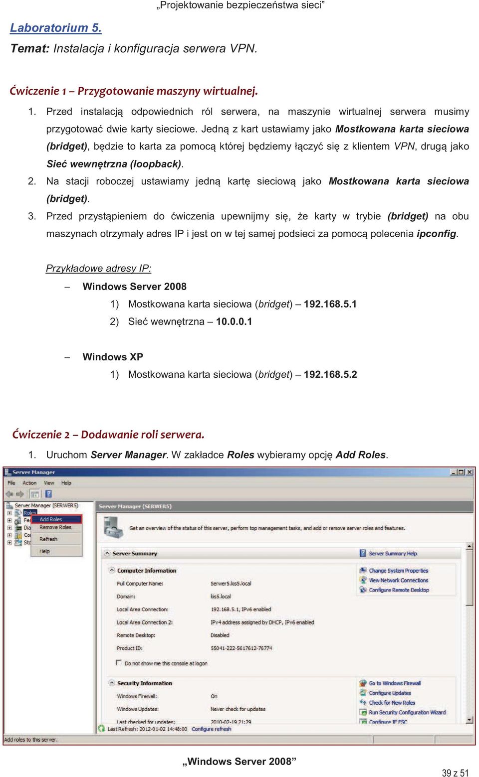 Jedn z kart ustawiamy jako Mostkowana karta sieciowa (bridget), bdzie to karta za pomoc której bdziemy łczy si z klientem VPN, drug jako Sie wewntrzna (loopback). 2.