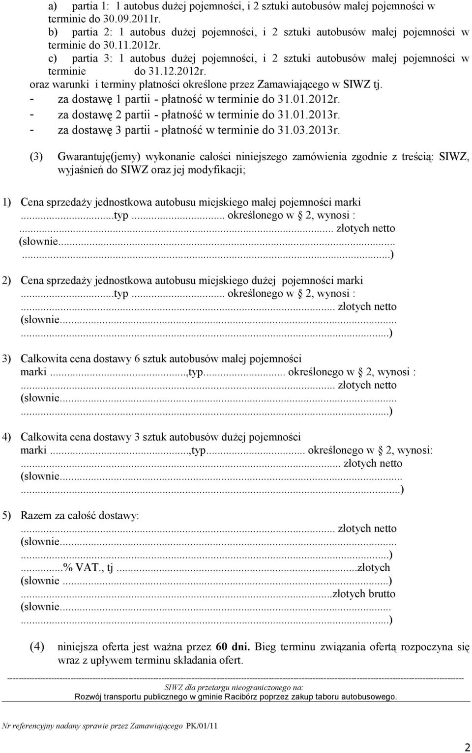 c) partia 3: 1 autobus dużej pojemności, i 2 sztuki autobusów małej pojemności w terminie do 31.12.2012r. oraz warunki i terminy płatności określone przez Zamawiającego w SIWZ tj.