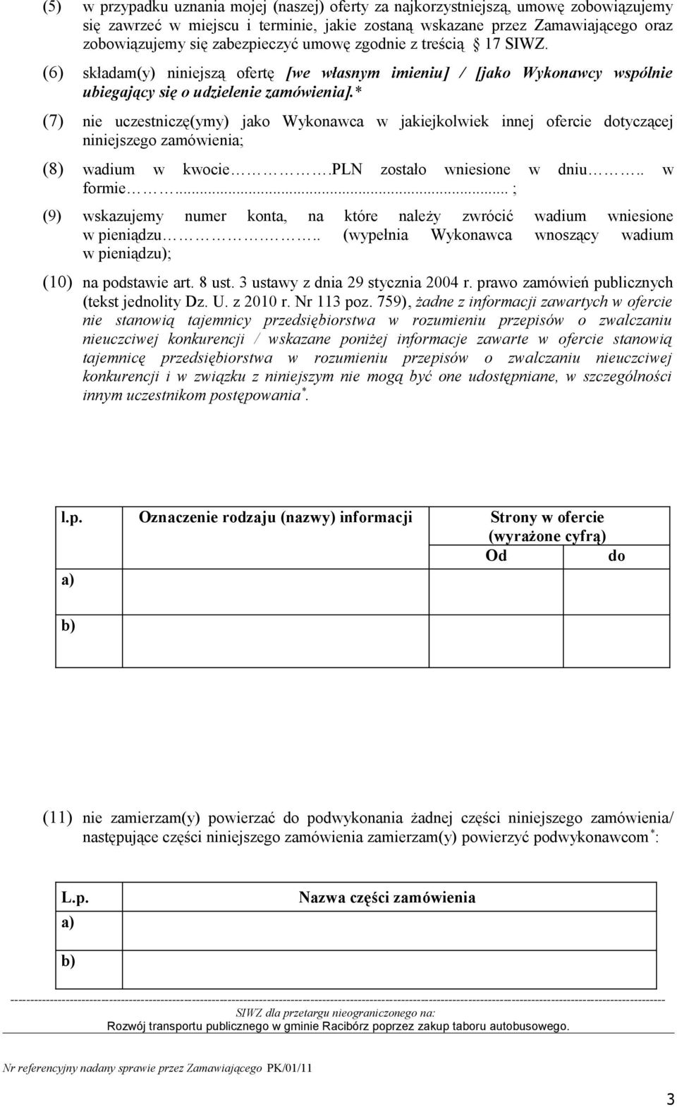 * (7) nie uczestniczę(ymy) jako Wykonawca w jakiejkolwiek innej ofercie dotyczącej niniejszego zamówienia; (8) wadium w kwocie.pln zostało wniesione w dniu.. w formie.