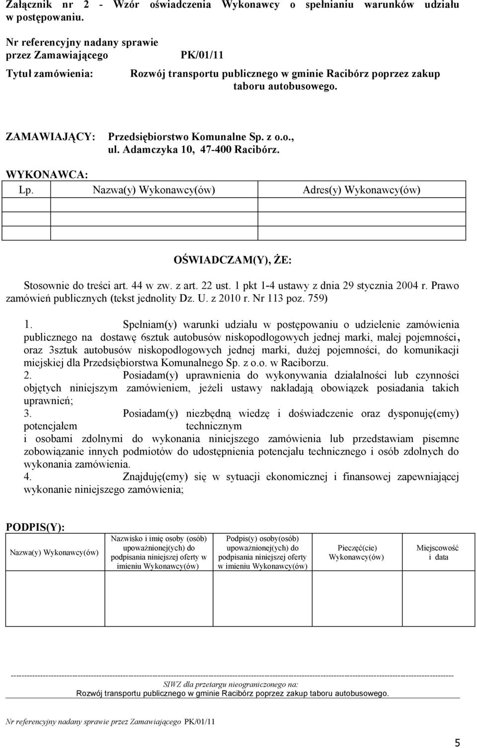 ZAMAWIAJĄCY: Przedsiębiorstwo Komunalne Sp. z o.o., ul. Adamczyka 10, 47-400 Racibórz. WYKONAWCA: Lp. Nazwa(y) Adres(y) OŚWIADCZAM(Y), ŻE: Stosownie do treści art. 44 w zw. z art. 22 ust.