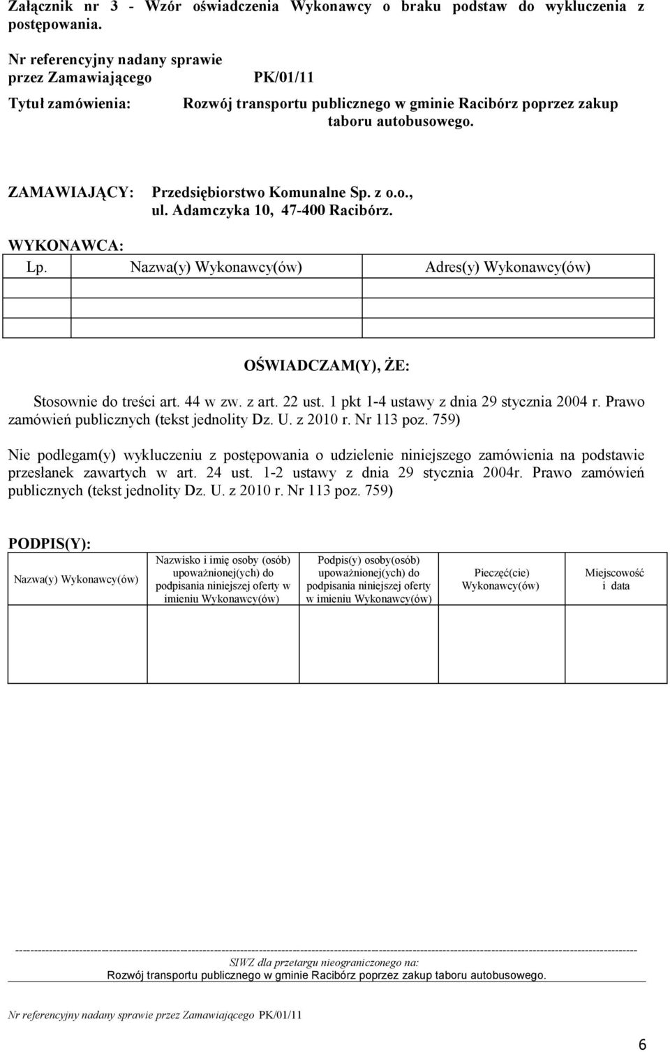 ZAMAWIAJĄCY: Przedsiębiorstwo Komunalne Sp. z o.o., ul. Adamczyka 10, 47-400 Racibórz. WYKONAWCA: Lp. Nazwa(y) Adres(y) OŚWIADCZAM(Y), ŻE: Stosownie do treści art. 44 w zw. z art. 22 ust.