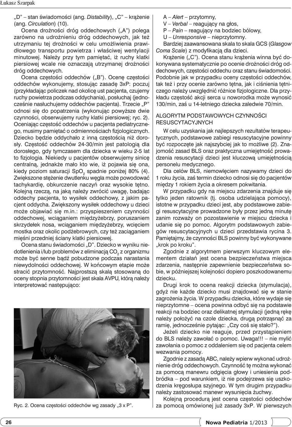 minutowej. Należy przy tym pamiętać, iż ruchy klatki piersiowej wcale nie oznaczają utrzymanej drożności dróg oddechowych. Ocena częstości oddechów ( B ).