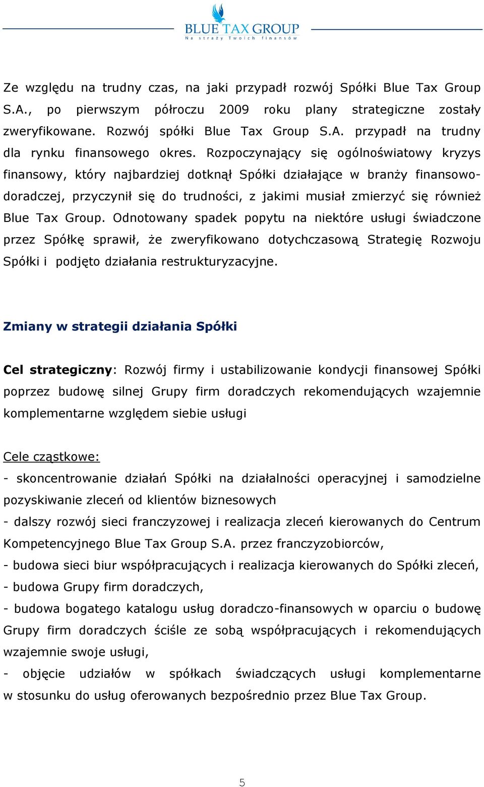 Odntwany spadek ppytu na niektóre usługi świadczne przez Spółkę sprawił, że zweryfikwan dtychczaswą Strategię Rzwju Spółki i pdjęt działania restrukturyzacyjne.