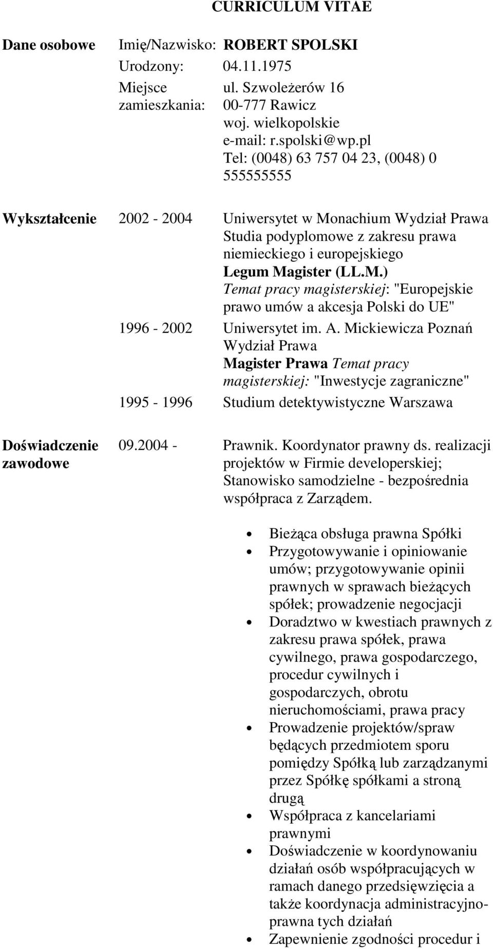 A. Mickiewicza Poznań Wydział Prawa Magister Prawa Temat pracy magisterskiej: "Inwestycje zagraniczne" 1995-1996 Studium detektywistyczne Warszawa Doświadczenie zawodowe 09.2004 - Prawnik.