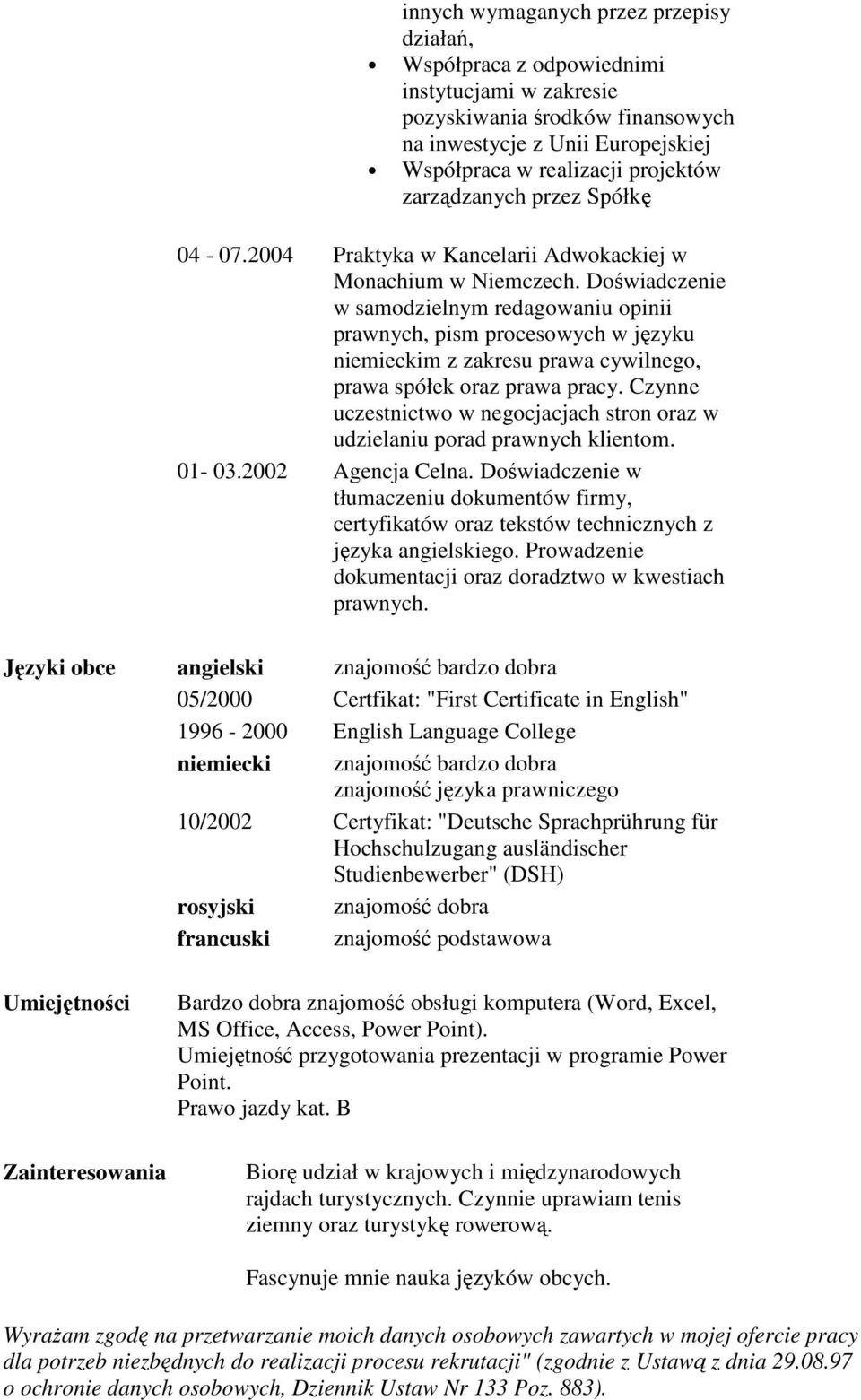 Doświadczenie w samodzielnym redagowaniu opinii prawnych, pism procesowych w języku niemieckim z zakresu prawa cywilnego, prawa spółek oraz prawa pracy.