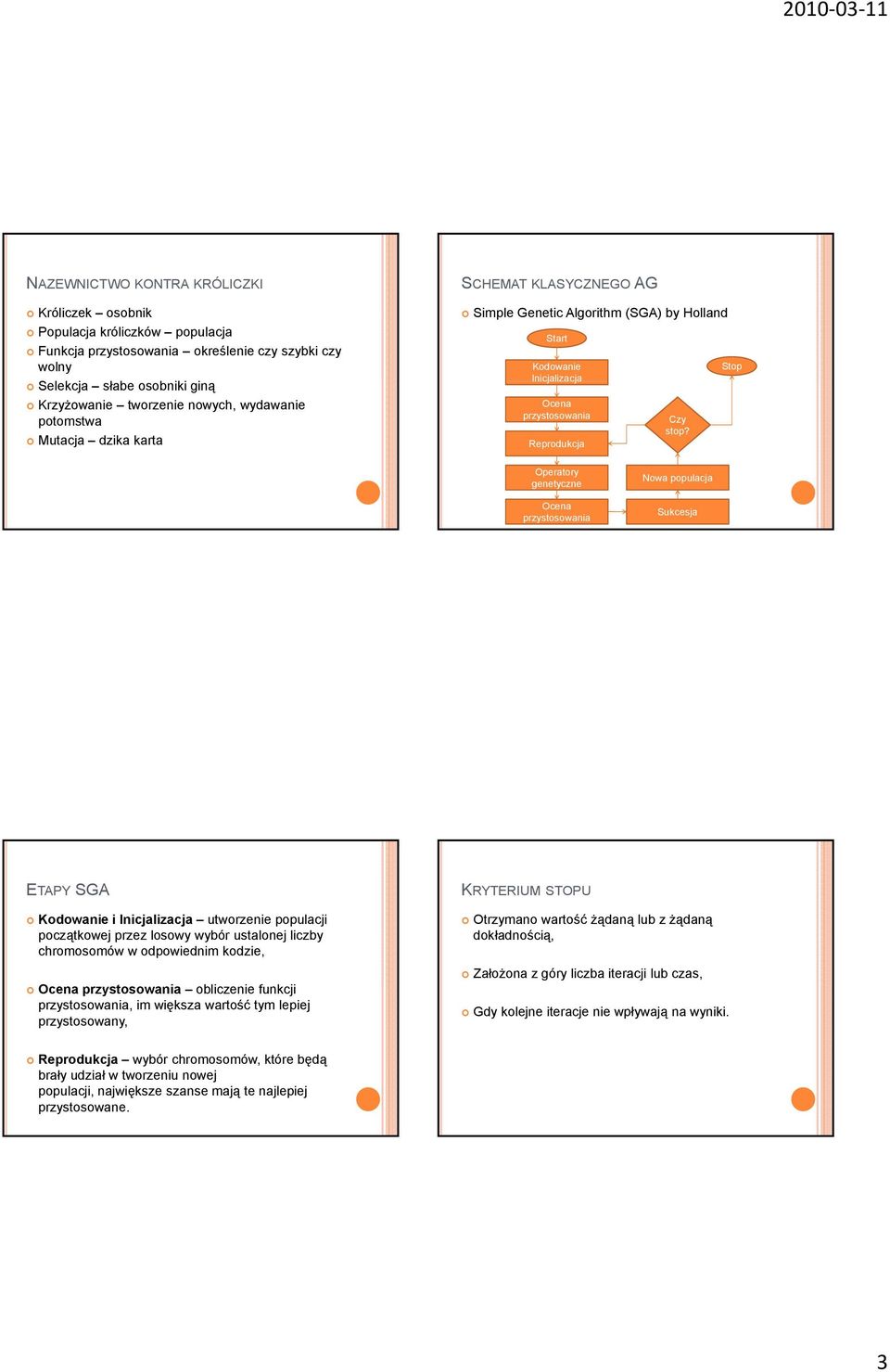 Stop Operatory genetyczne Ocena przystosowania Nowa populacja Sukcesja ETAPY SGA Kodowanie i Inicjalizacja utworzenie populacji początkowej przez losowy wybór ustalonej liczby chromosomów w