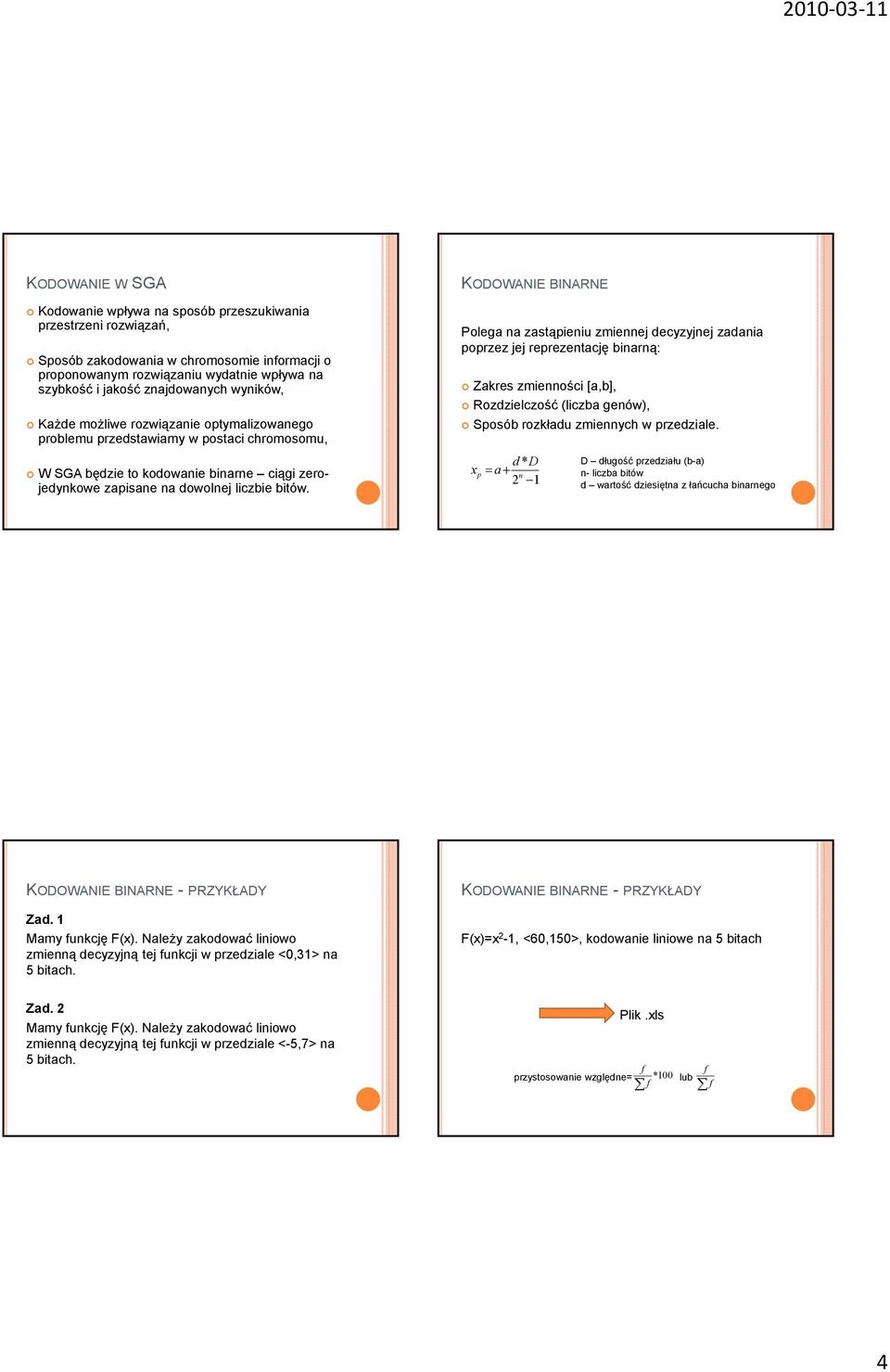 KODOWANIE BINARNE Polega na zastąpieniu zmiennej decyzyjnej zadania poprzez jej reprezentację binarną: Zakres zmienności ś i[ [a,b], Rozdzielczość (liczba genów), Sposób rozkładu zmiennych w