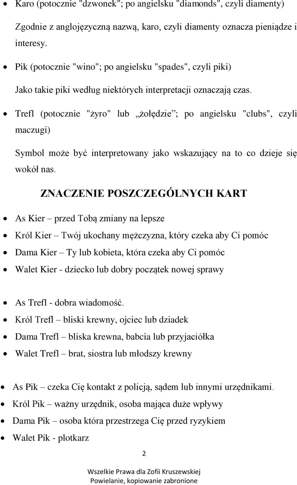 Trefl (potocznie "żyro" lub żołędzie ; po angielsku "clubs", czyli maczugi) Symbol może być interpretowany jako wskazujący na to co dzieje się wokół nas.