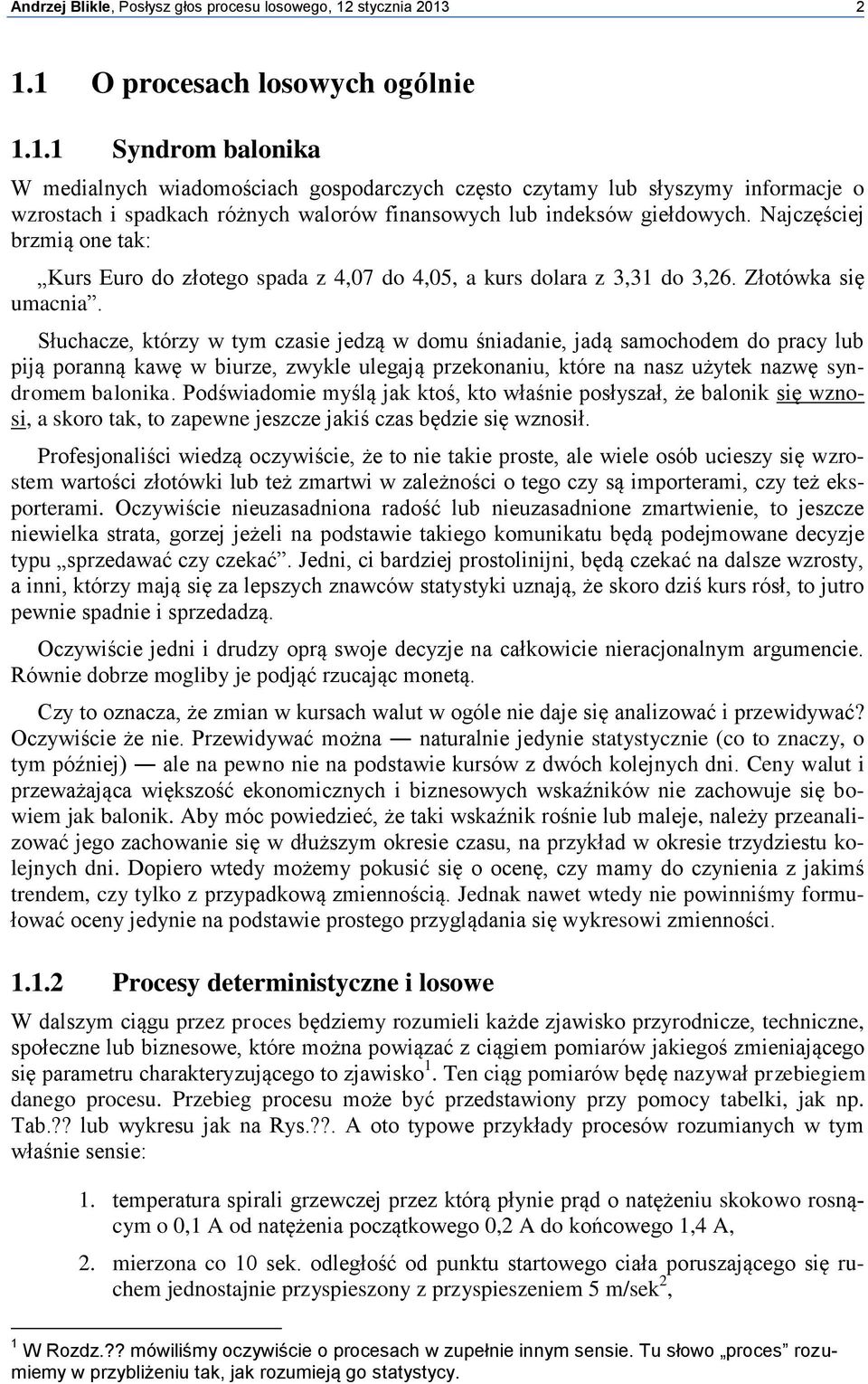 Najczęściej brzmią one tak: Kurs Euro do złotego spada z 4,07 do 4,05, a kurs dolara z 3,31 do 3,26. Złotówka się umacnia.
