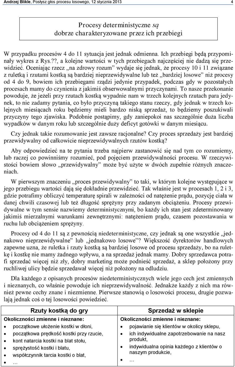 Oceniając rzecz na zdrowy rozum wydaje się jednak, że procesy 10 i 11 związane z ruletką i rzutami kostką są bardziej nieprzewidywalne lub też bardziej losowe niż procesy od 4 do 9, bowiem ich
