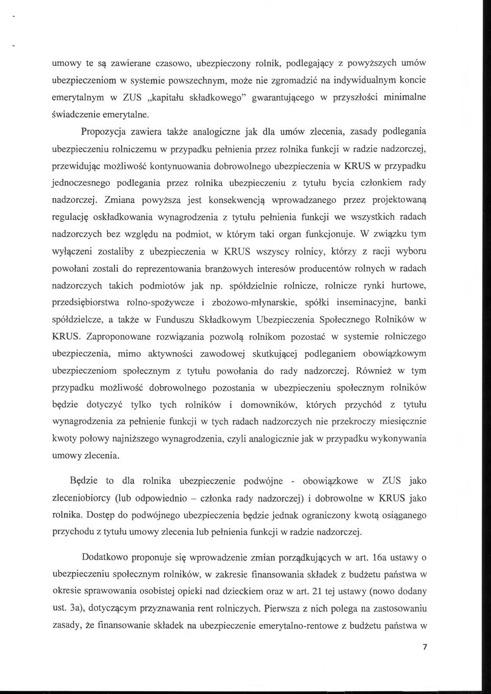 Propozycja zawiera także analogiczne jak dla umów zlecenia, zasady podlegania ubezpieczeniu rolniczemu w przypadku pełnienia przez rolnika funkcji w radzie nadzorczej, przewidując możliwość