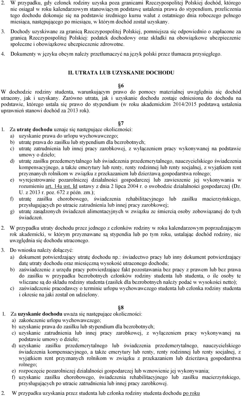 Dochody uzyskiwane za granicą Rzeczypospolitej Polskiej, pomniejsza się odpowiednio o zapłacone za granicą Rzeczypospolitej Polskiej: podatek dochodowy oraz składki na obowiązkowe ubezpieczenie