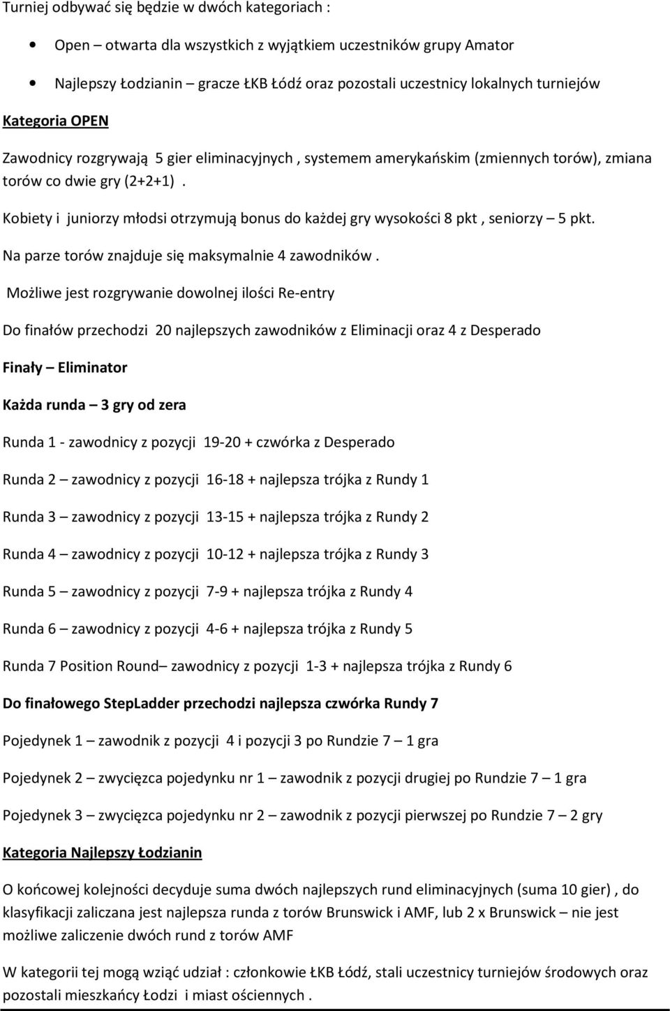 Kobiety i juniorzy młodsi otrzymują bonus do każdej gry wysokości 8 pkt, seniorzy 5 pkt. Na parze torów znajduje się maksymalnie 4 zawodników.