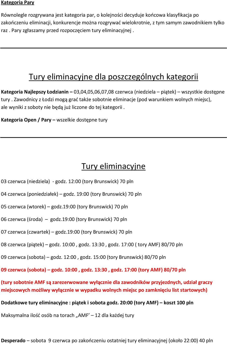 Tury eliminacyjne dla poszczególnych kategorii Kategoria Najlepszy Łodzianin 03,04,05,06,07,08 czerwca (niedziela piątek) wszystkie dostępne tury.