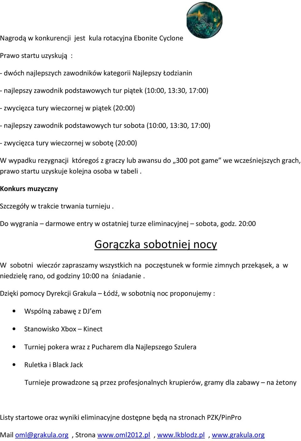 któregoś z graczy lub awansu do 300 pot game we wcześniejszych grach, prawo startu uzyskuje kolejna osoba w tabeli. Konkurs muzyczny Szczegóły w trakcie trwania turnieju.