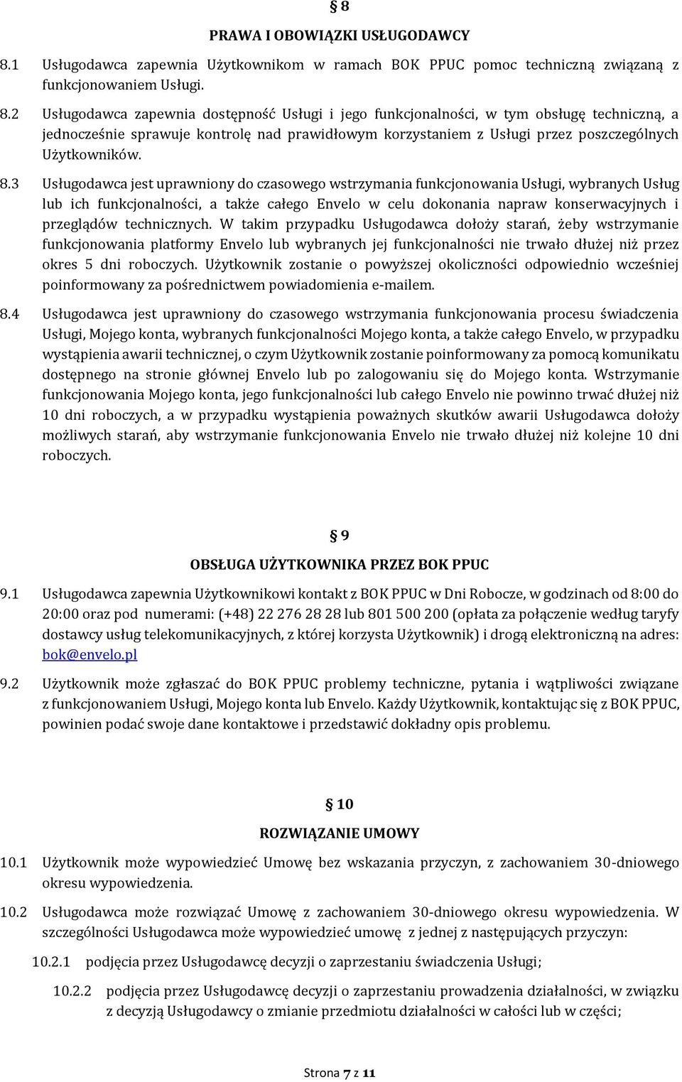 2 Usługodawca zapewnia dostępność Usługi i jego funkcjonalności, w tym obsługę techniczną, a jednocześnie sprawuje kontrolę nad prawidłowym korzystaniem z Usługi przez poszczególnych Użytkowników. 8.