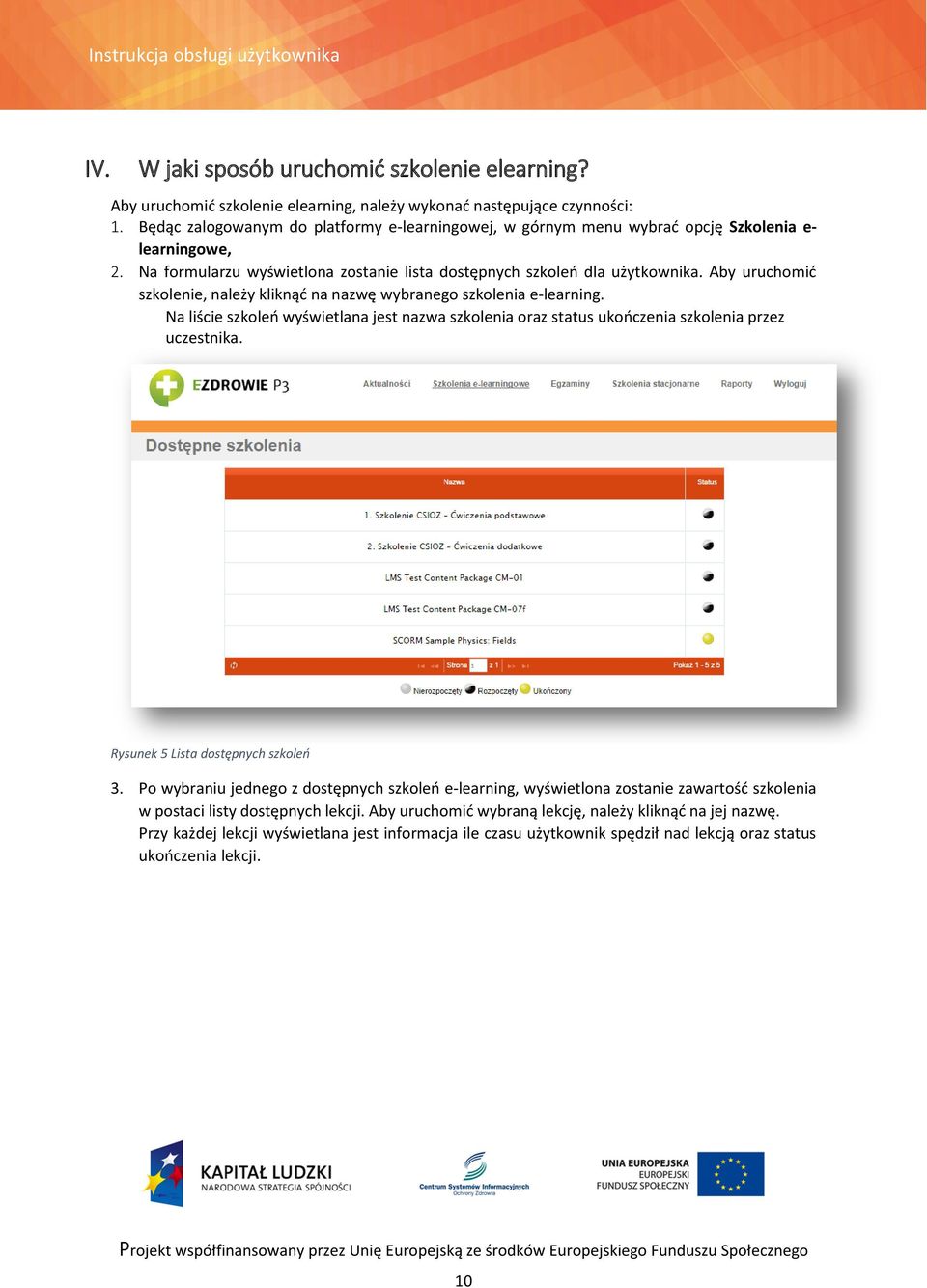 Aby uruchomić szkolenie, należy kliknąć na nazwę wybranego szkolenia e-learning. Na liście szkoleń wyświetlana jest nazwa szkolenia oraz status ukończenia szkolenia przez uczestnika.