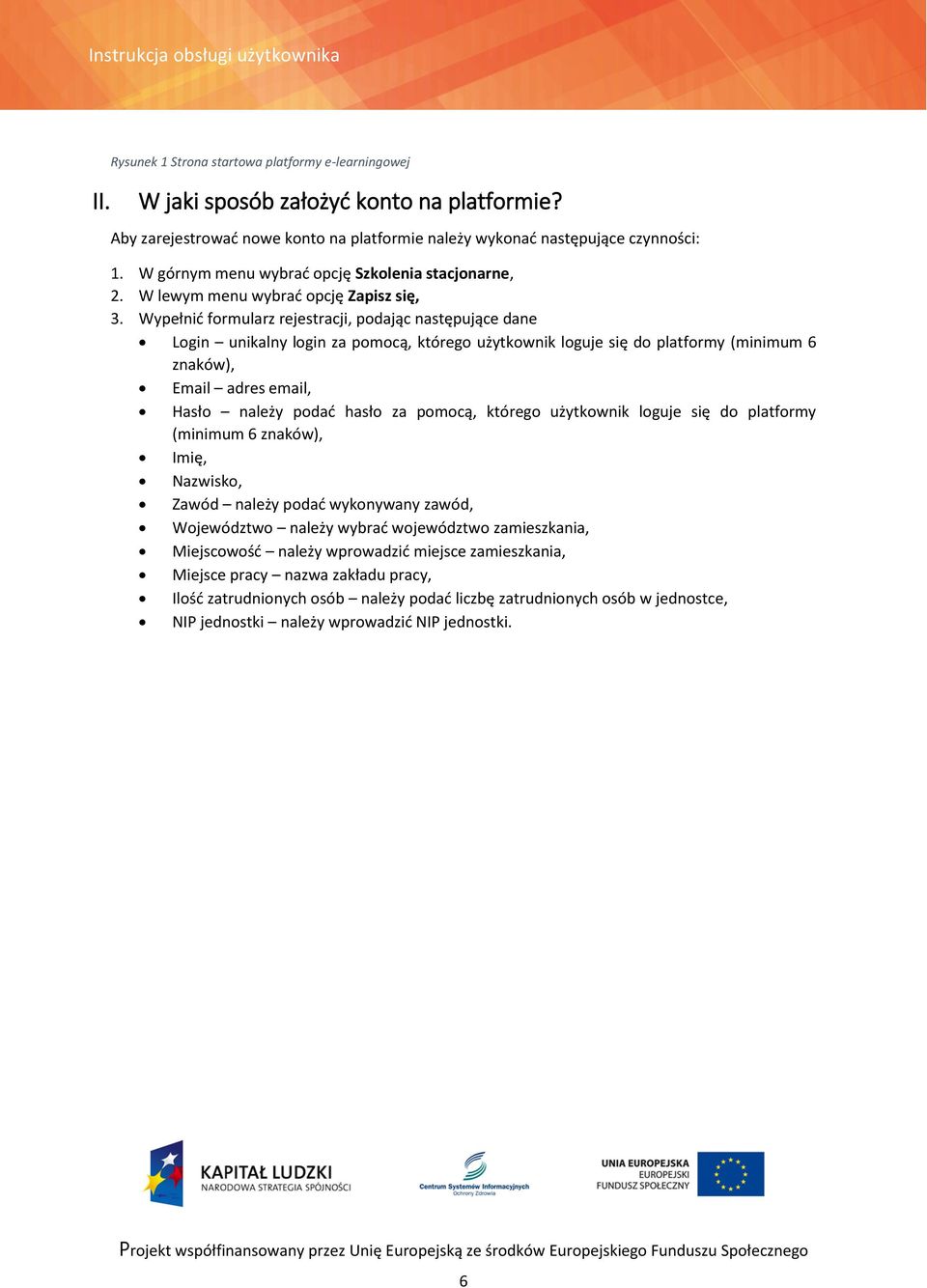 Wypełnić formularz rejestracji, podając następujące dane Login unikalny login za pomocą, którego użytkownik loguje się do platformy (minimum 6 znaków), Email adres email, Hasło należy podać hasło za