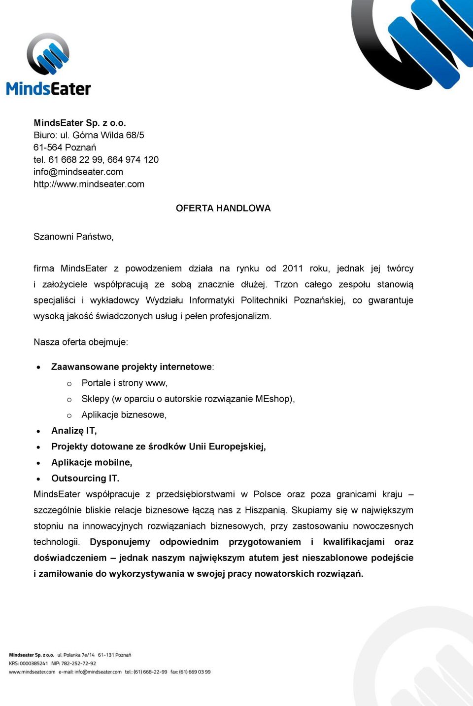Trzon całego zespołu stanowią specjaliści i wykładowcy Wydziału Informatyki Politechniki Poznańskiej, co gwarantuje wysoką jakość świadczonych usług i pełen profesjonalizm.