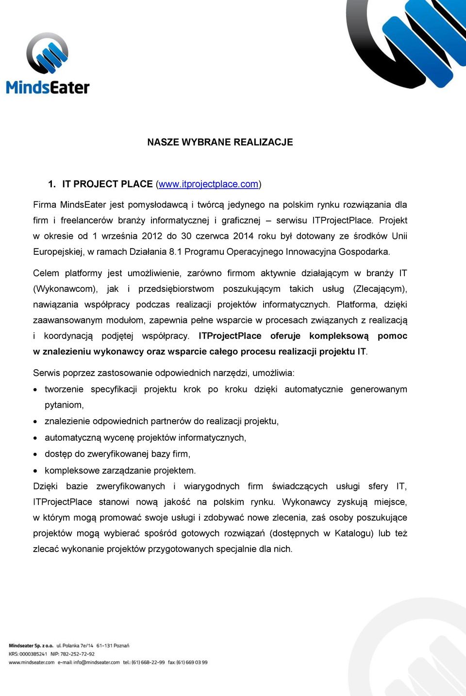 Projekt w okresie od 1 września 2012 do 30 czerwca 2014 roku był dotowany ze środków Unii Europejskiej, w ramach Działania 8.1 Programu Operacyjnego Innowacyjna Gospodarka.