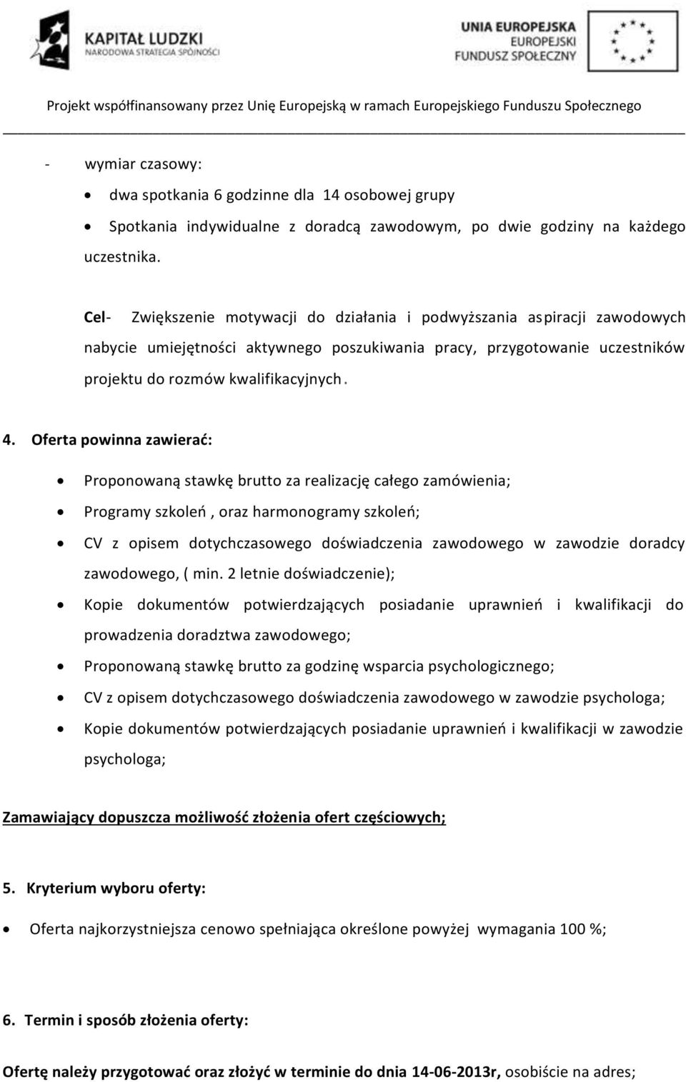 Oferta powinna zawierać: Proponowaną stawkę brutto za realizację całego zamówienia; Programy szkoleń, oraz harmonogramy szkoleń; CV z opisem dotychczasowego doświadczenia zawodowego w zawodzie